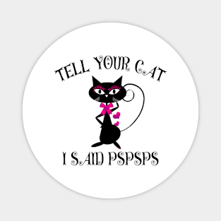 Funny Cat Tell Your Cat I Said Pspsps Magnet